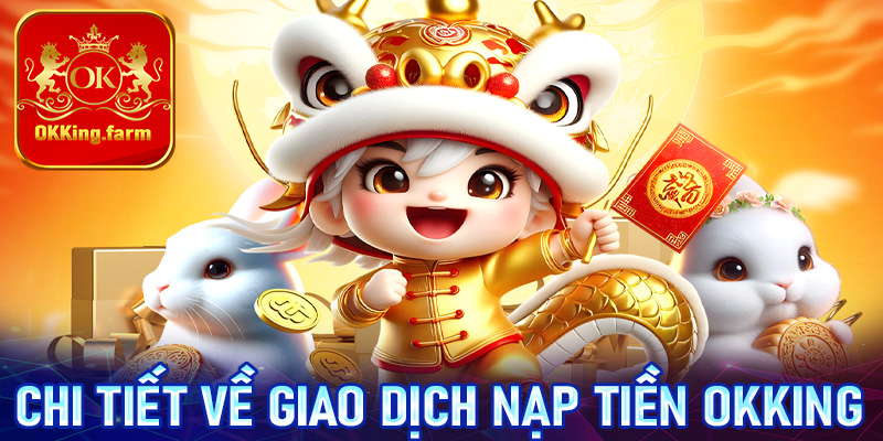 Giới thiệu chi tiết về giao dịch nạp tiền OKKing