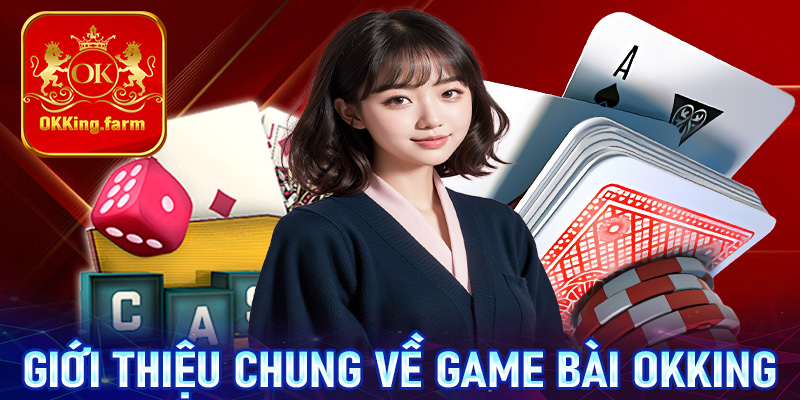 Giới thiệu chung về sảnh cá cược game bài OKKing 