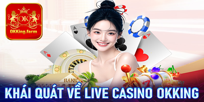 Khám phá chi tiết về sòng bạc trực tuyến Live casino OKKing