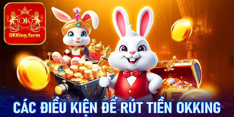 Các điều kiện cược thủ cần chấp thuận để rút tiền OKKing thành công