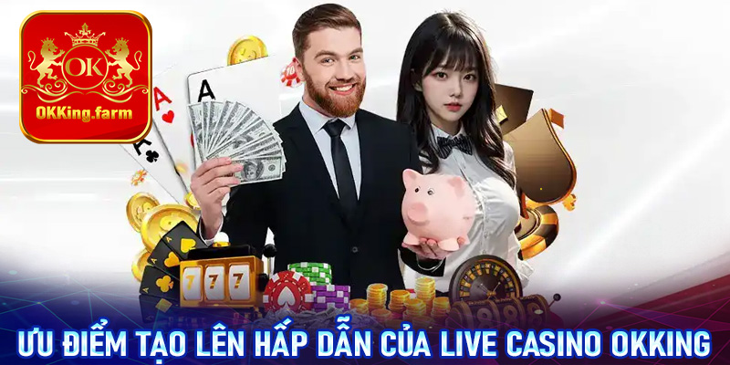 Những thế mạnh tạo lên sự hấp dẫn của sòng bạc live casino OKKing trong năm 2025