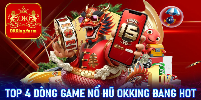 Top 4 dòng game nổ hũ OKKing đang làm mưa làm gió trên thị trường Châu Á