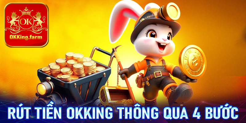 Rút tiền OKKing thông qua 4 bước vô cùng đơn giản