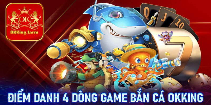 Điểm danh 4 dòng game bắn cá OKKing đang khuấy đảo thị trường Việt Nam