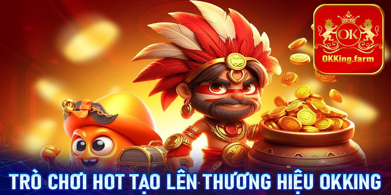 Những trò chơi hot tạo lên thương hiệu cá cược tại nhà cái OKKing