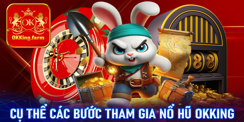 Hướng dẫn cụ thể các bước tham gia cá cược nổ hũ OKKing dành cho tân thủ mới 